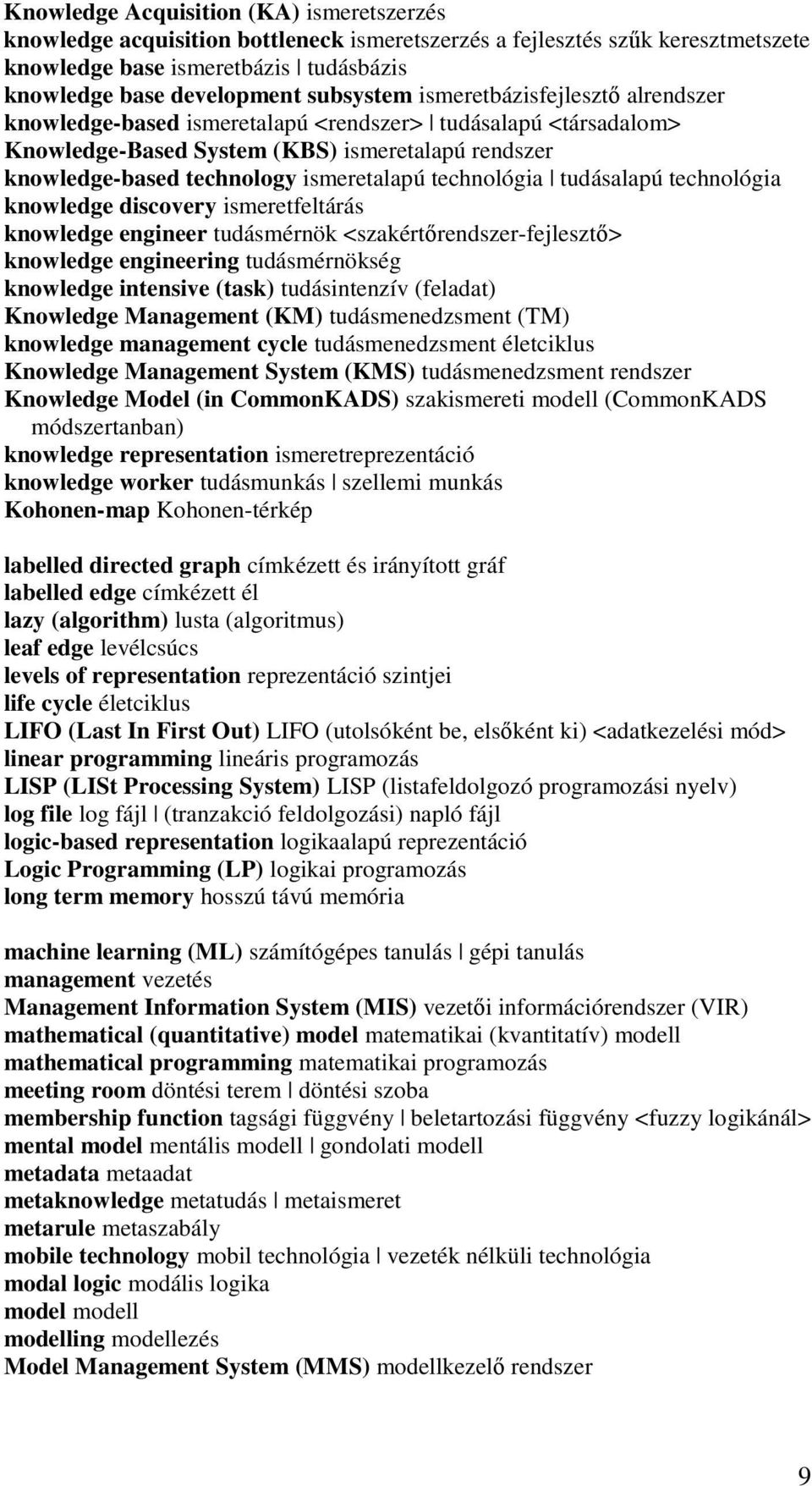 tudásalapú technológia knowledge discovery ismeretfeltárás knowledge engineer tudásmérnök <szakértőrendszer-fejlesztő> knowledge engineering tudásmérnökség knowledge intensive (task) tudásintenzív