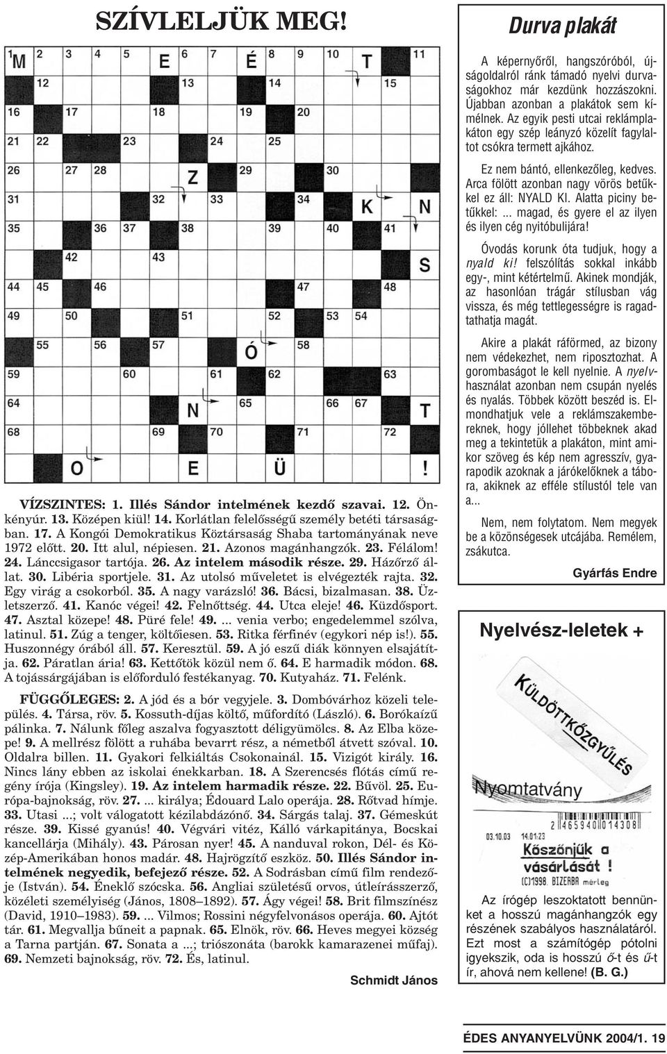Házõrzõ állat. 30. Libéria sportjele. 31. Az utolsó mûveletet is elvégezték rajta. 32. Egy virág a csokorból. 35. A nagy varázsló! 36. Bácsi, bizalmasan. 38. Üzletszerzõ. 41. Kanóc végei! 42.