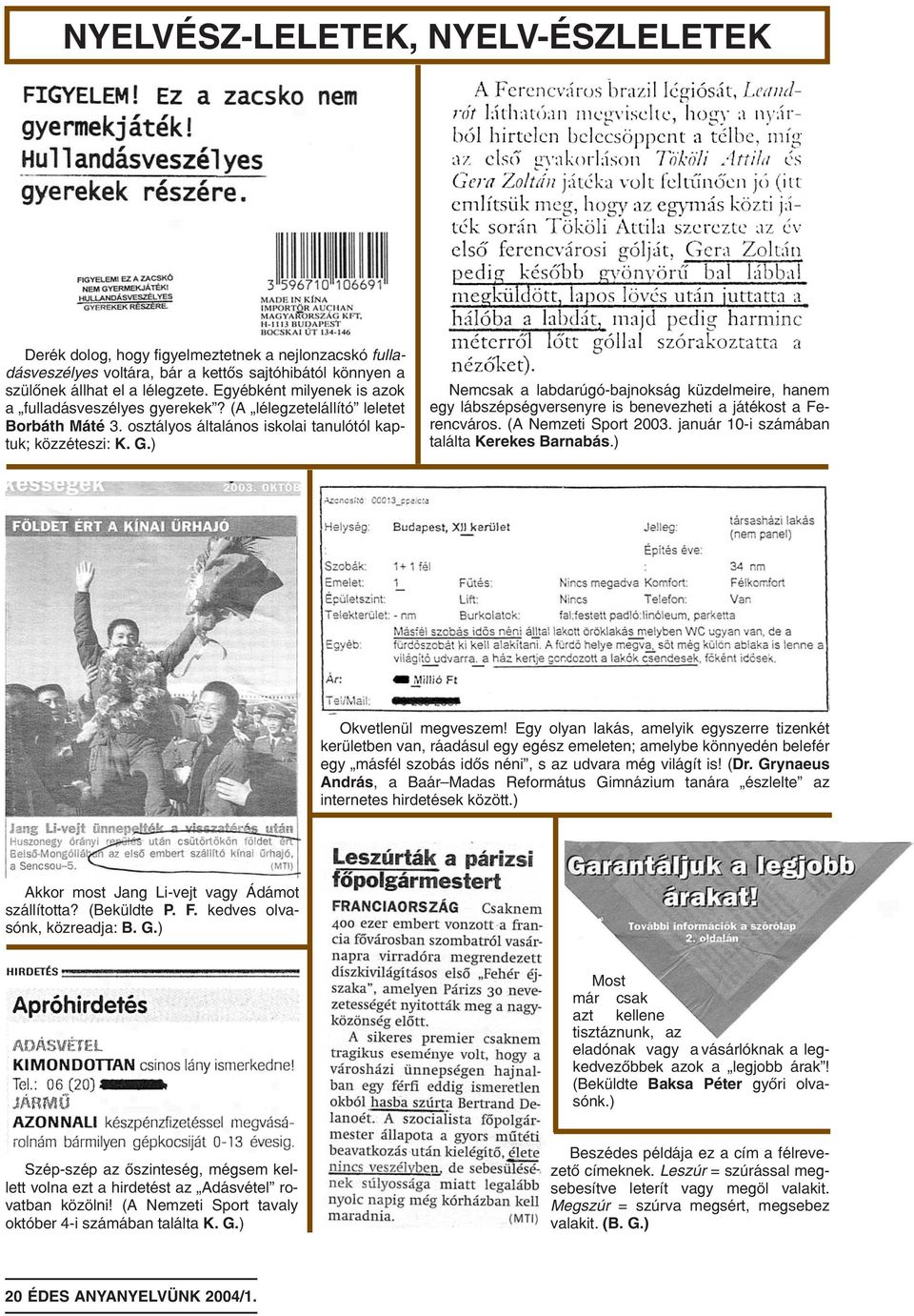 ) Nemcsak a labdarúgó-bajnokság küzdelmeire, hanem egy lábszépségversenyre is benevezheti a játékost a Ferencváros. (A Nemzeti Sport 2003. január 10-i számában találta Kerekes Barnabás.