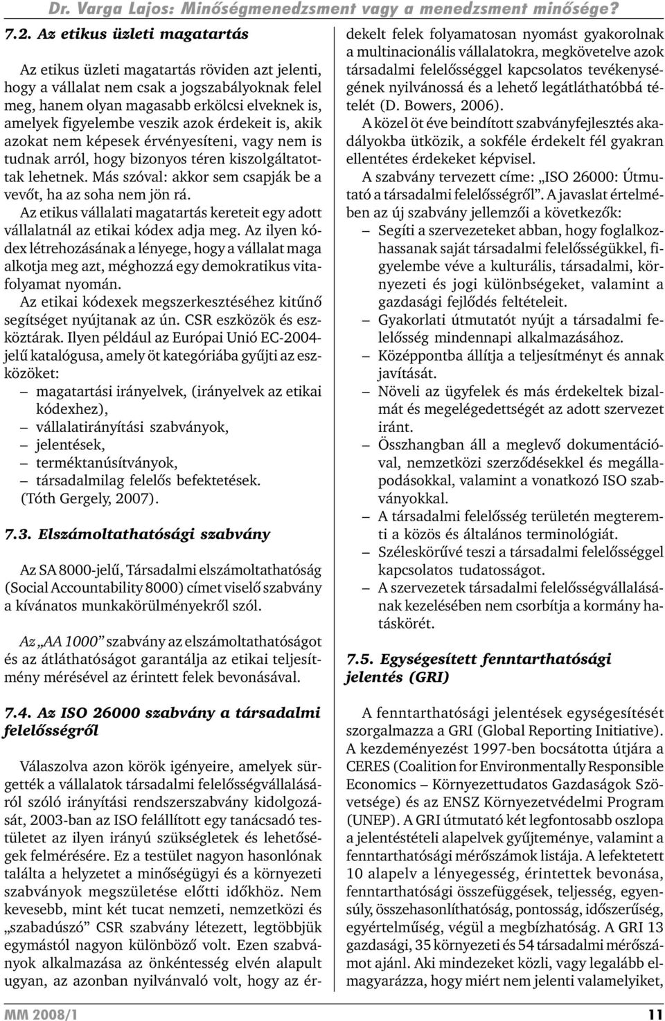 azok érdekeit is, akik azokat nem képesek érvényesíteni, vagy nem is tudnak arról, hogy bizonyos téren kiszolgáltatottak lehetnek. Más szóval: akkor sem csapják be a vevõt, ha az soha nem jön rá.