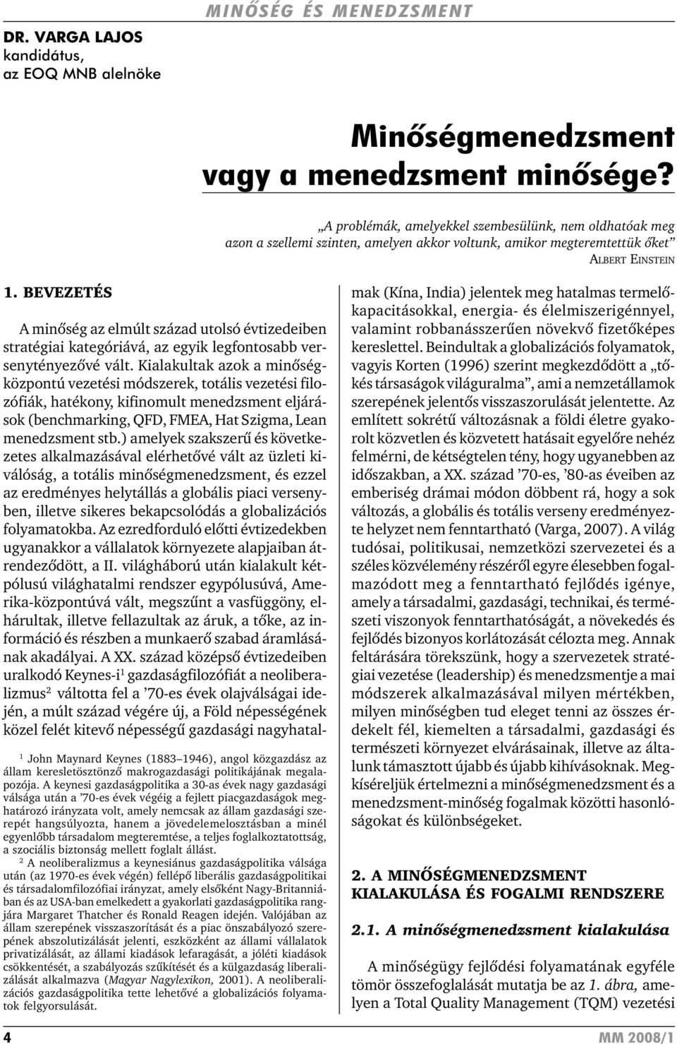 BEVEZETÉS 1 John Maynard Keynes (1883 1946), angol közgazdász az állam keresletösztönzõ makrogazdasági politikájának megalapozója.