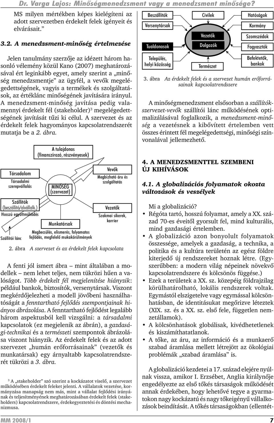 vevõk megelégedettségének, vagyis a termékek és szolgáltatások, az értéklánc minõségének javítására irányul.