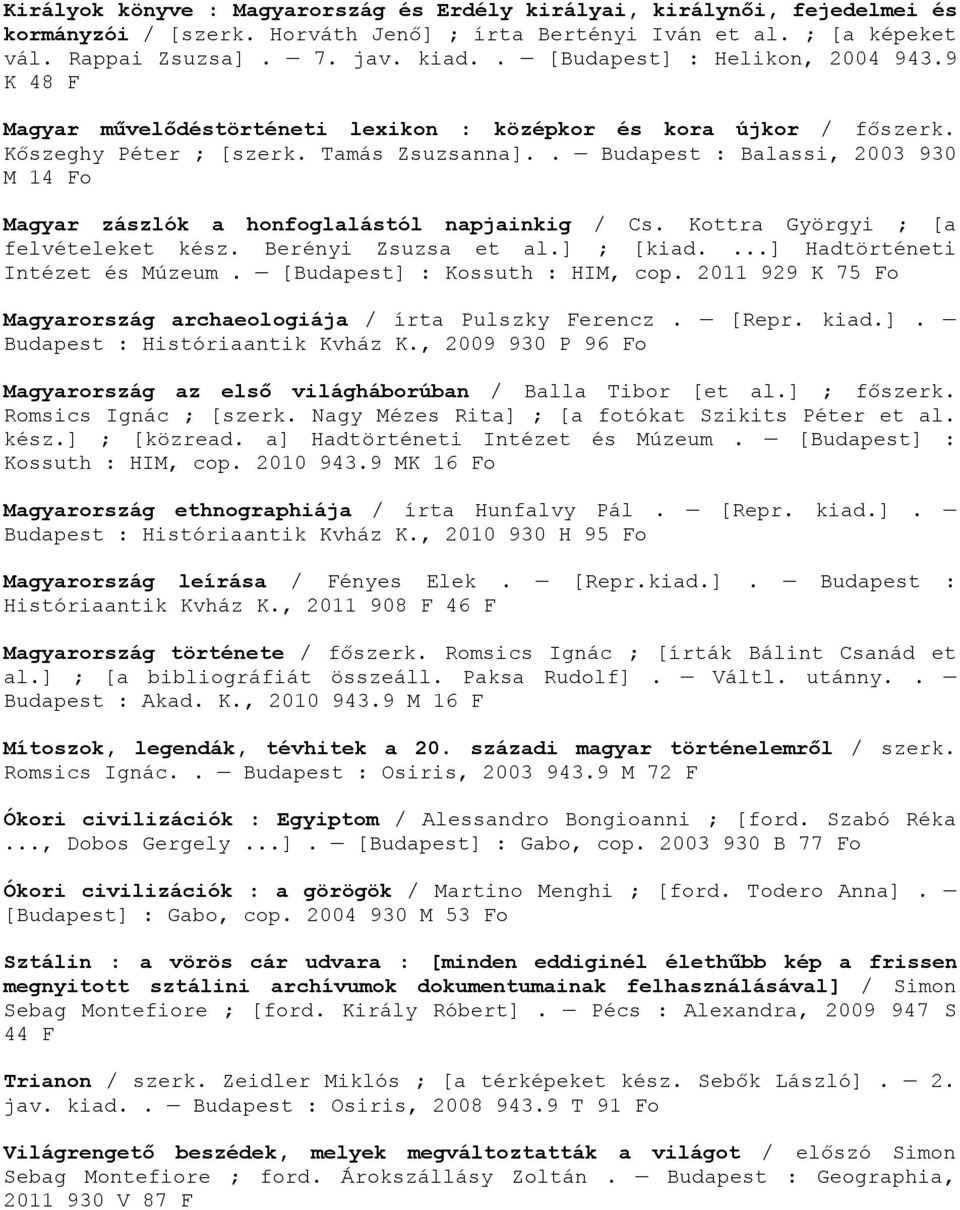 . Budapest : Balassi, 2003 930 M 14 Fo Magyar zászlók a honfoglalástól napjainkig / Cs. Kottra Györgyi ; [a felvételeket kész. Berényi Zsuzsa et al.] ; [kiad....] Hadtörténeti Intézet és Múzeum.