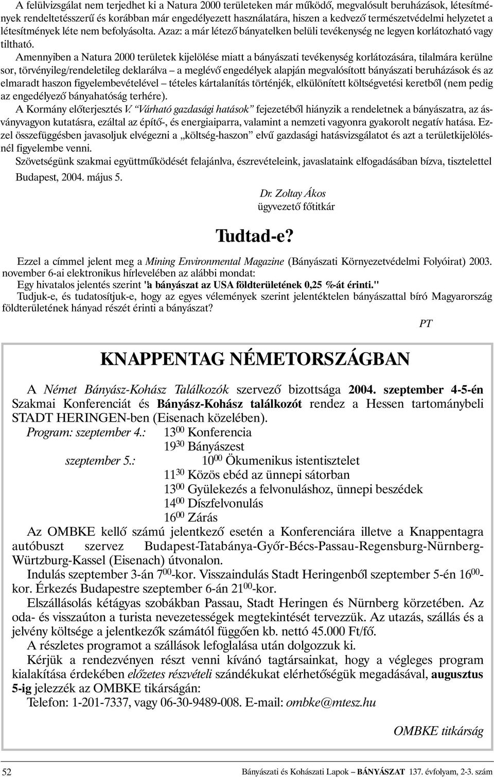 Amennyiben a Natura 2000 területek kijelölése miatt a bányászati tevékenység korlátozására, tilalmára kerülne sor, törvényileg/rendeletileg deklarálva a meglévõ engedélyek alapján megvalósított