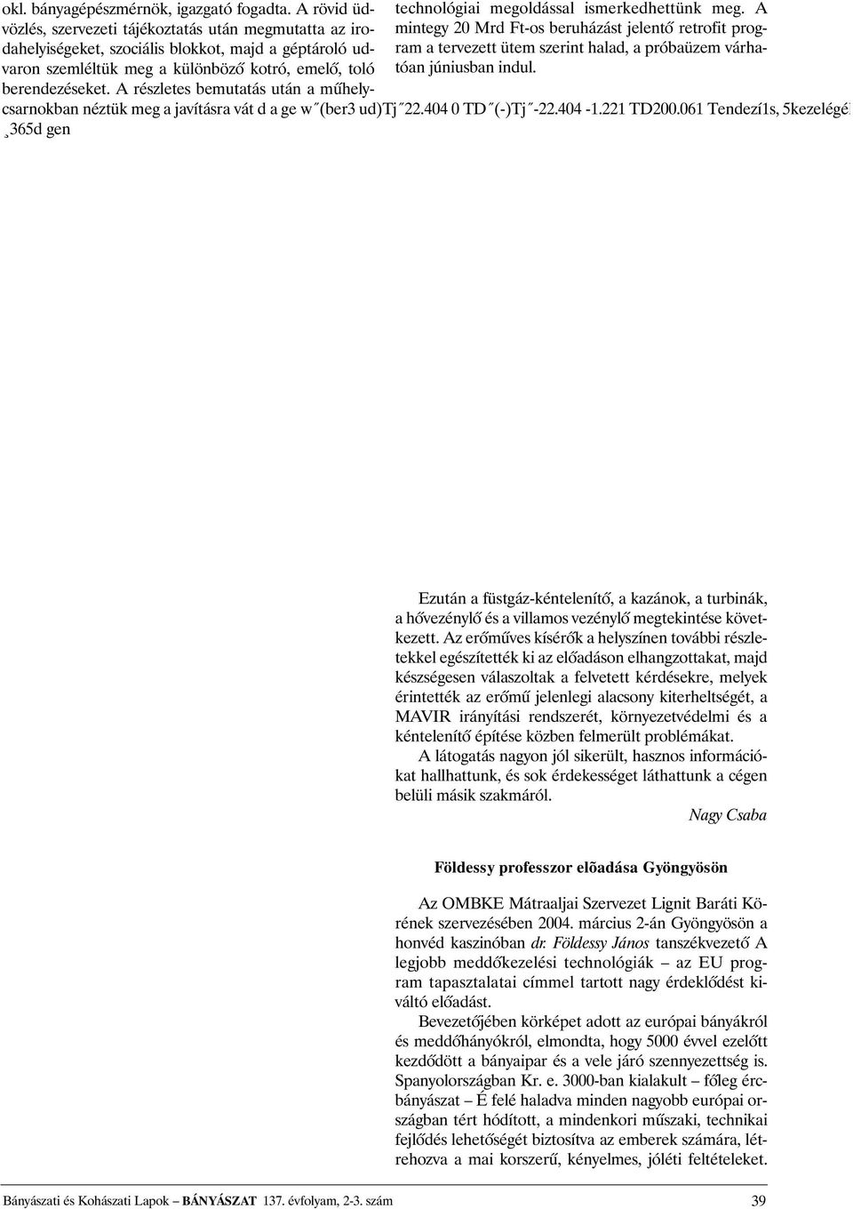 A dahelyiségeket, szociális blokkot, majd a géptároló udvaron szemléltük meg a különbözõ kotró, emelõ, toló tóan júniusban indul. ram a tervezett ütem szerint halad, a próbaüzem várha- berendezéseket.