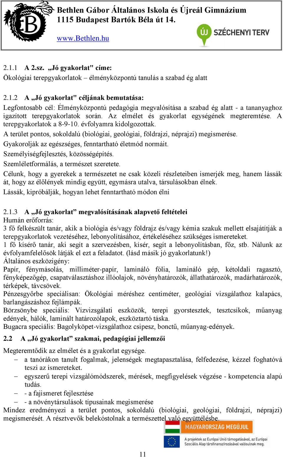 Gyakorolják az egészséges, fenntartható életmód normáit. Személyiségfejlesztés, közösségépítés. Szemléletformálás, a természet szeretete.