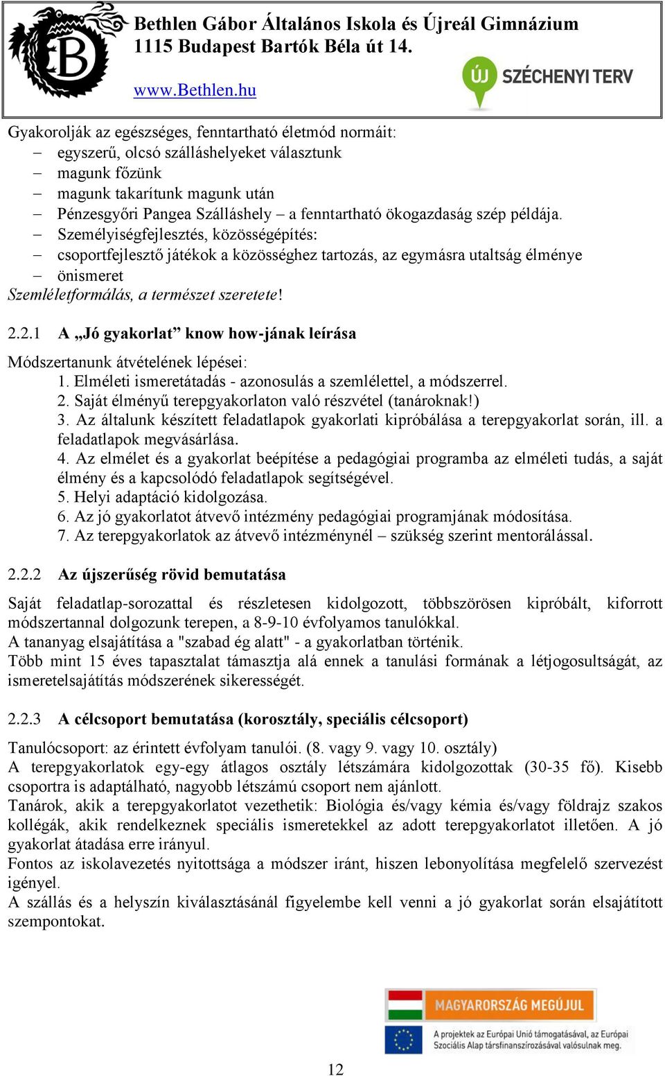 2.1 A Jó gyakorlat know how-jának leírása Módszertanunk átvételének lépései: 1. Elméleti ismeretátadás - azonosulás a szemlélettel, a módszerrel. 2.