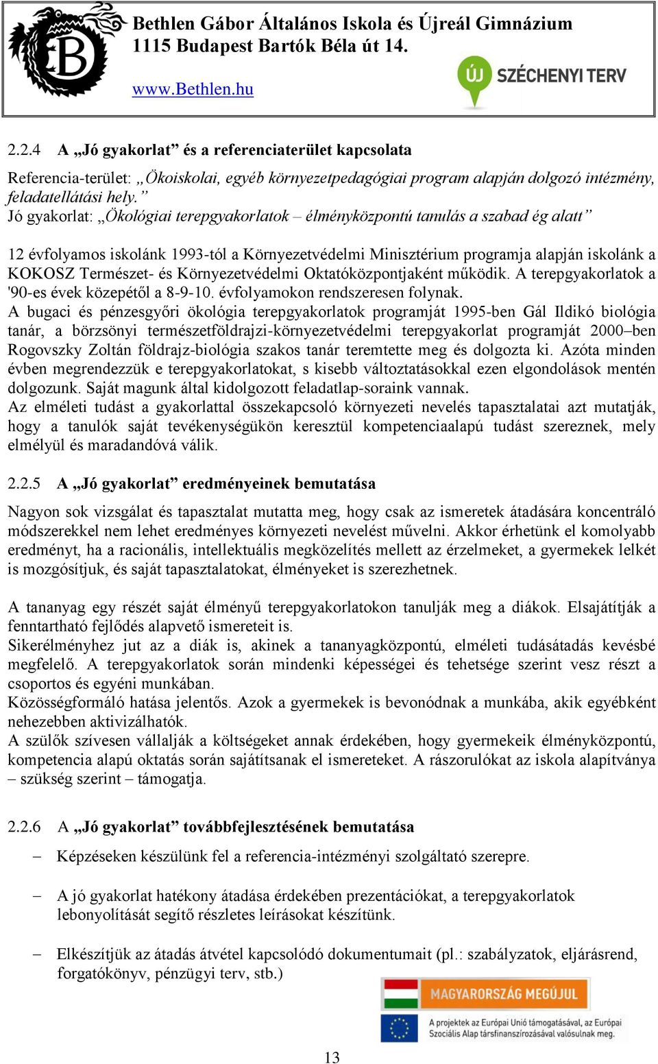 Környezetvédelmi Oktatóközpontjaként működik. A terepgyakorlatok a '90-es évek közepétől a 8-9-10. évfolyamokon rendszeresen folynak.