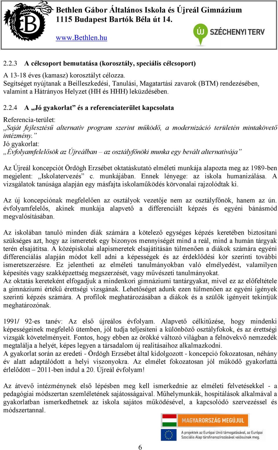 2.4 A Jó gyakorlat és a referenciaterület kapcsolata Referencia-terület: Saját fejlesztésű alternatív program szerint működő, a modernizáció területén mintakövető intézmény.