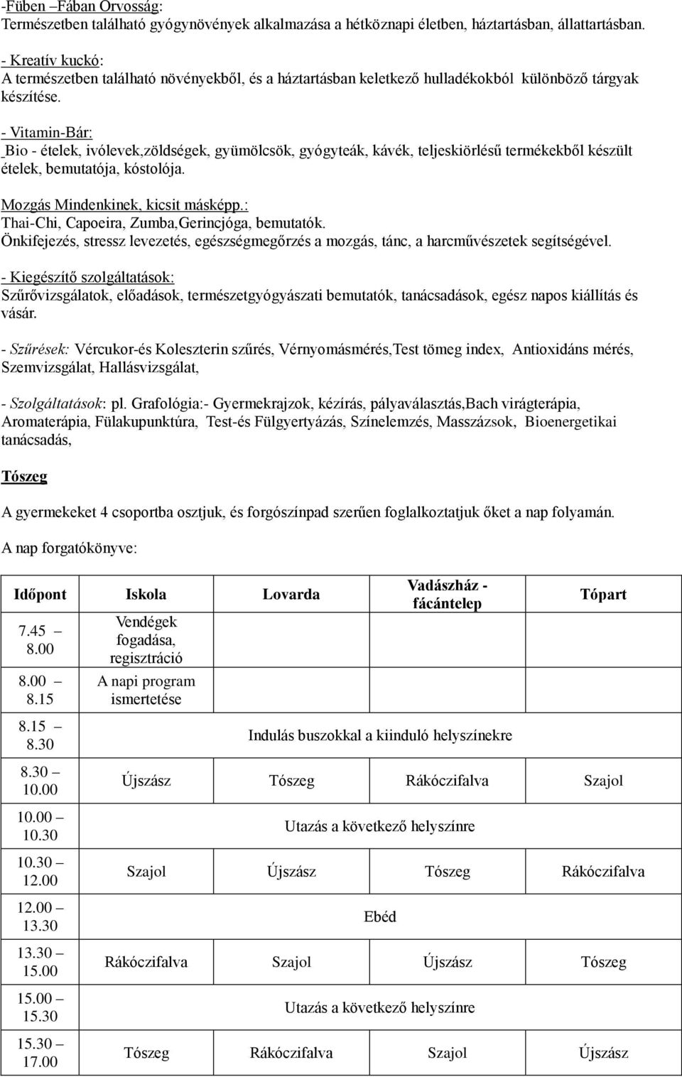 - Vitamin-Bár: Bio - ételek, ivólevek,zöldségek, gyümölcsök, gyógyteák, kávék, teljeskiörlésű termékekből készült ételek, bemutatója, kóstolója. Mozgás Mindenkinek, kicsit másképp.