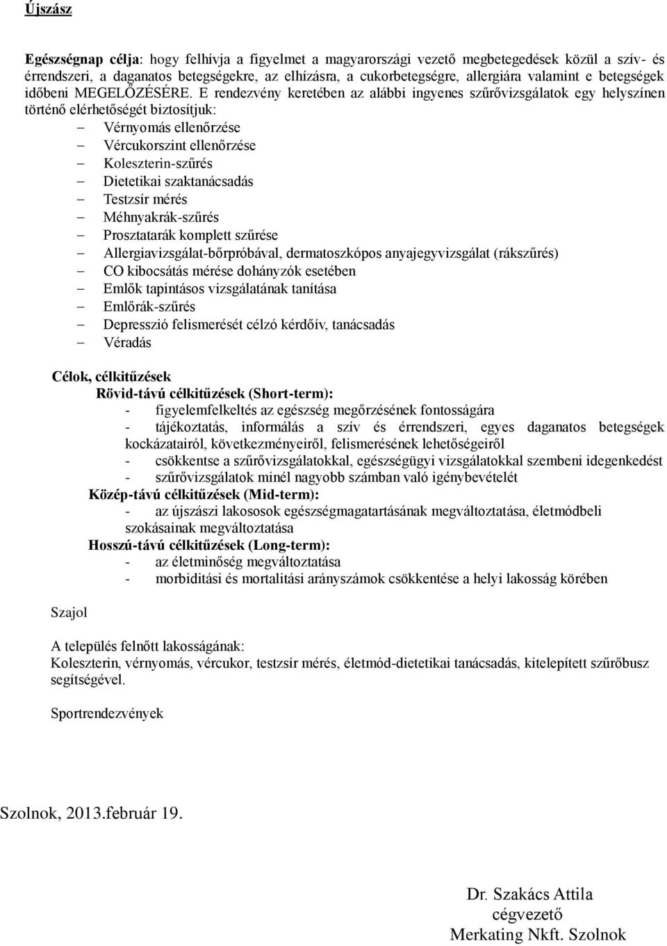 E rendezvény keretében az alábbi ingyenes szűrővizsgálatok egy helyszínen történő elérhetőségét biztosítjuk: Vérnyomás ellenőrzése Vércukorszint ellenőrzése Koleszterin-szűrés Dietetikai