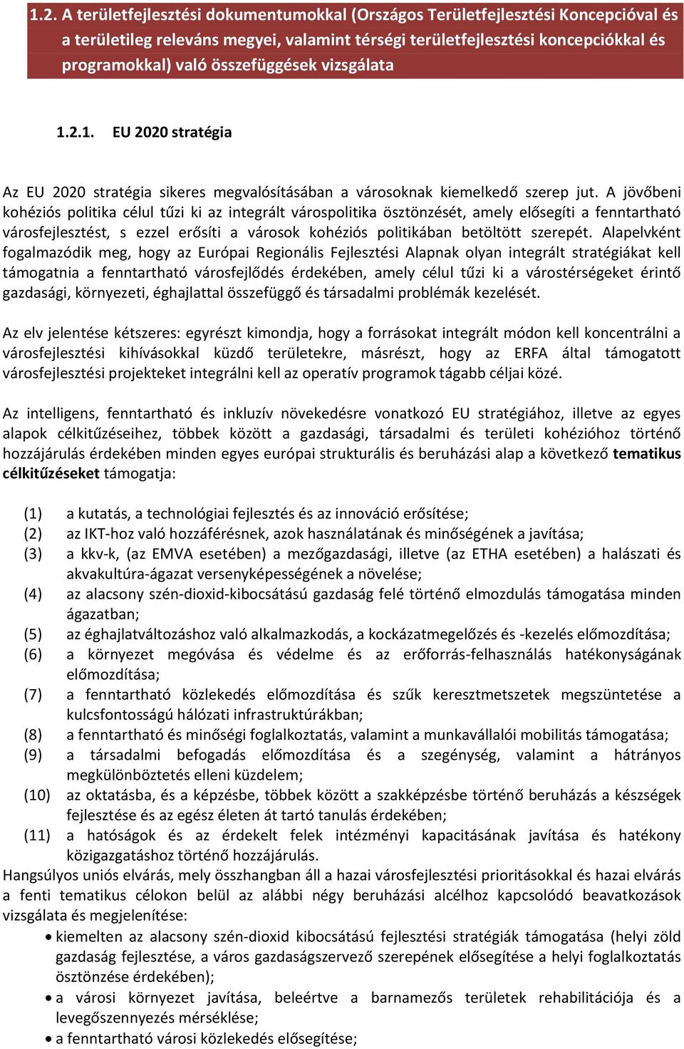 A jövőbeni kohéziós politika célul tűzi ki az integrált várospolitika ösztönzését, amely elősegíti a fenntartható városfejlesztést, s ezzel erősíti a városok kohéziós politikában betöltött szerepét.