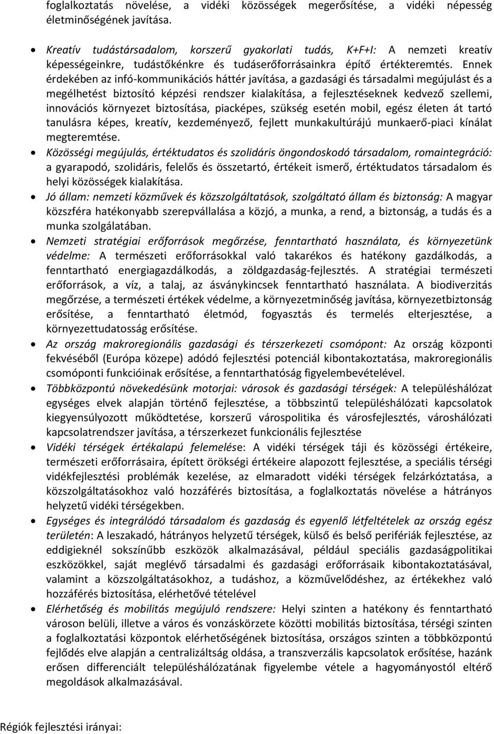 Ennek érdekében az infó-kommunikációs háttér javítása, a gazdasági és társadalmi megújulást és a megélhetést biztosító képzési rendszer kialakítása, a fejlesztéseknek kedvező szellemi, innovációs