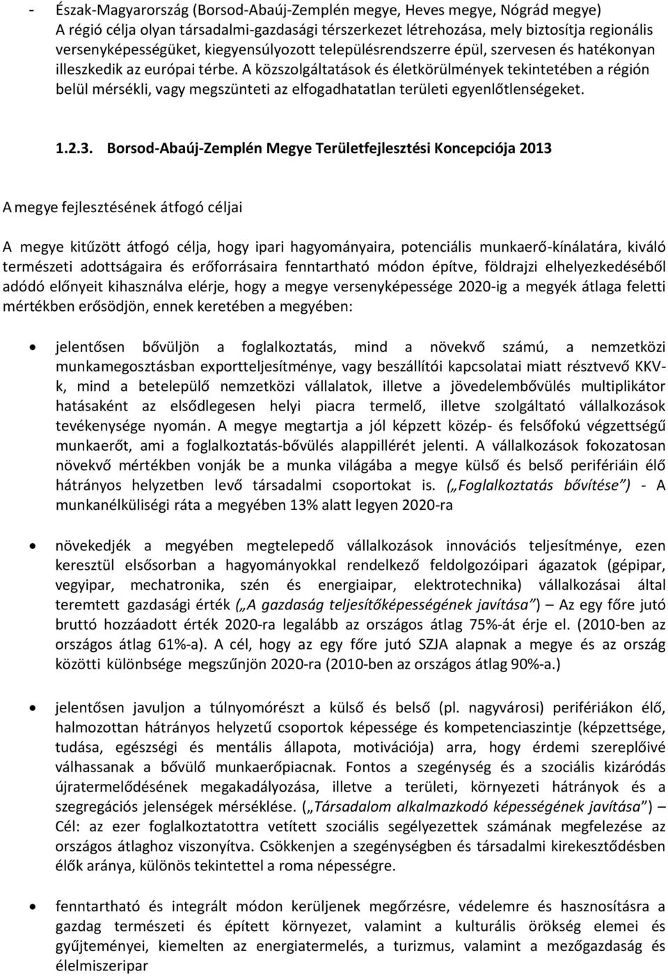 A közszolgáltatások és életkörülmények tekintetében a régión belül mérsékli, vagy megszünteti az elfogadhatatlan területi egyenlőtlenségeket. 1.2.3.