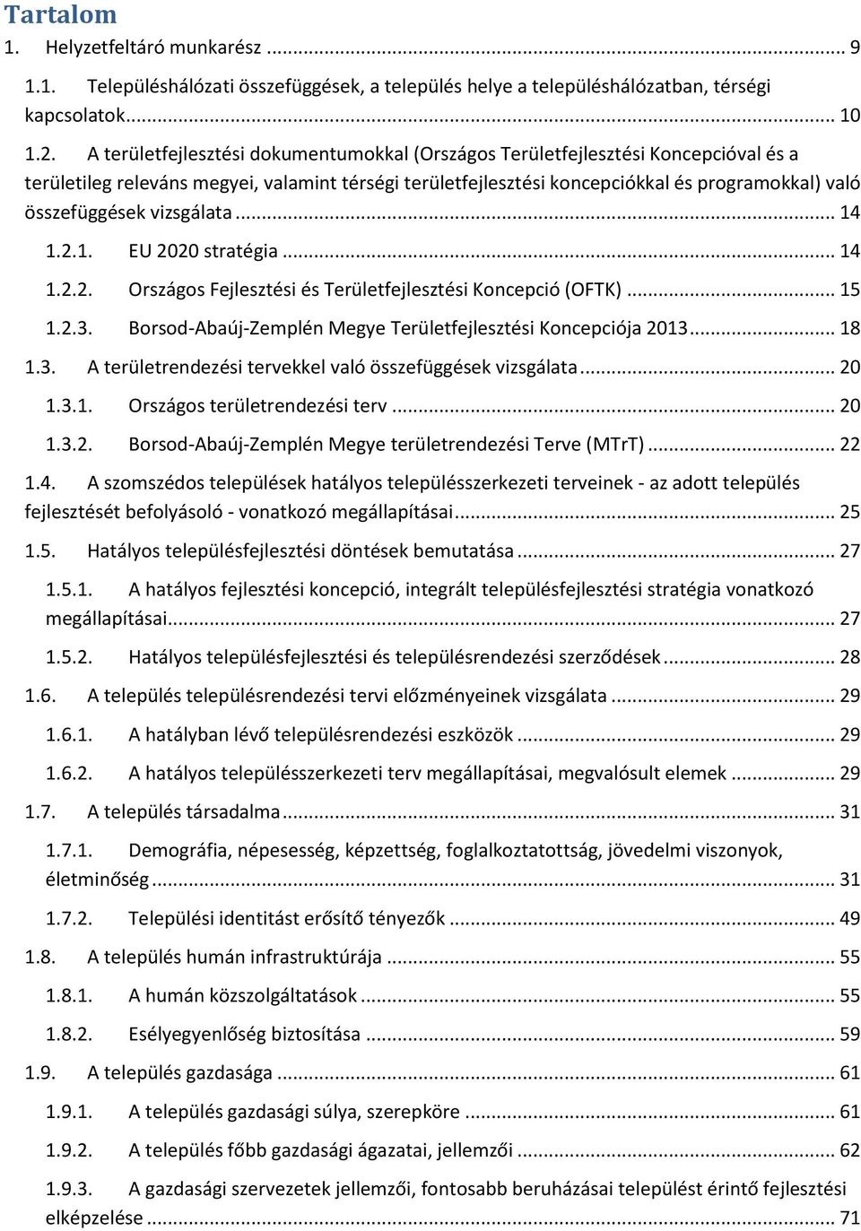 vizsgálata... 14 1.2.1. EU 2020 stratégia... 14 1.2.2. Országos Fejlesztési és Területfejlesztési Koncepció (OFTK)... 15 1.2.3. Borsod-Abaúj-Zemplén Megye Területfejlesztési Koncepciója 2013... 18 1.