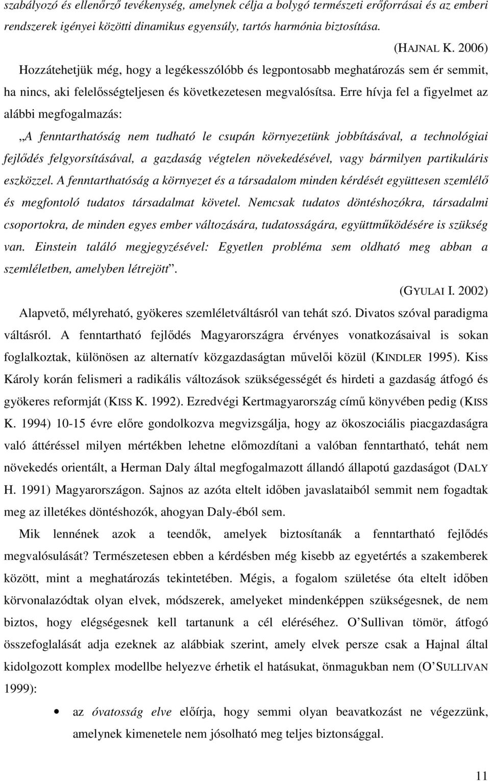 Erre hívja fel a figyelmet az alábbi megfogalmazás: A fenntarthatóság nem tudható le csupán környezetünk jobbításával, a technológiai fejlıdés felgyorsításával, a gazdaság végtelen növekedésével,