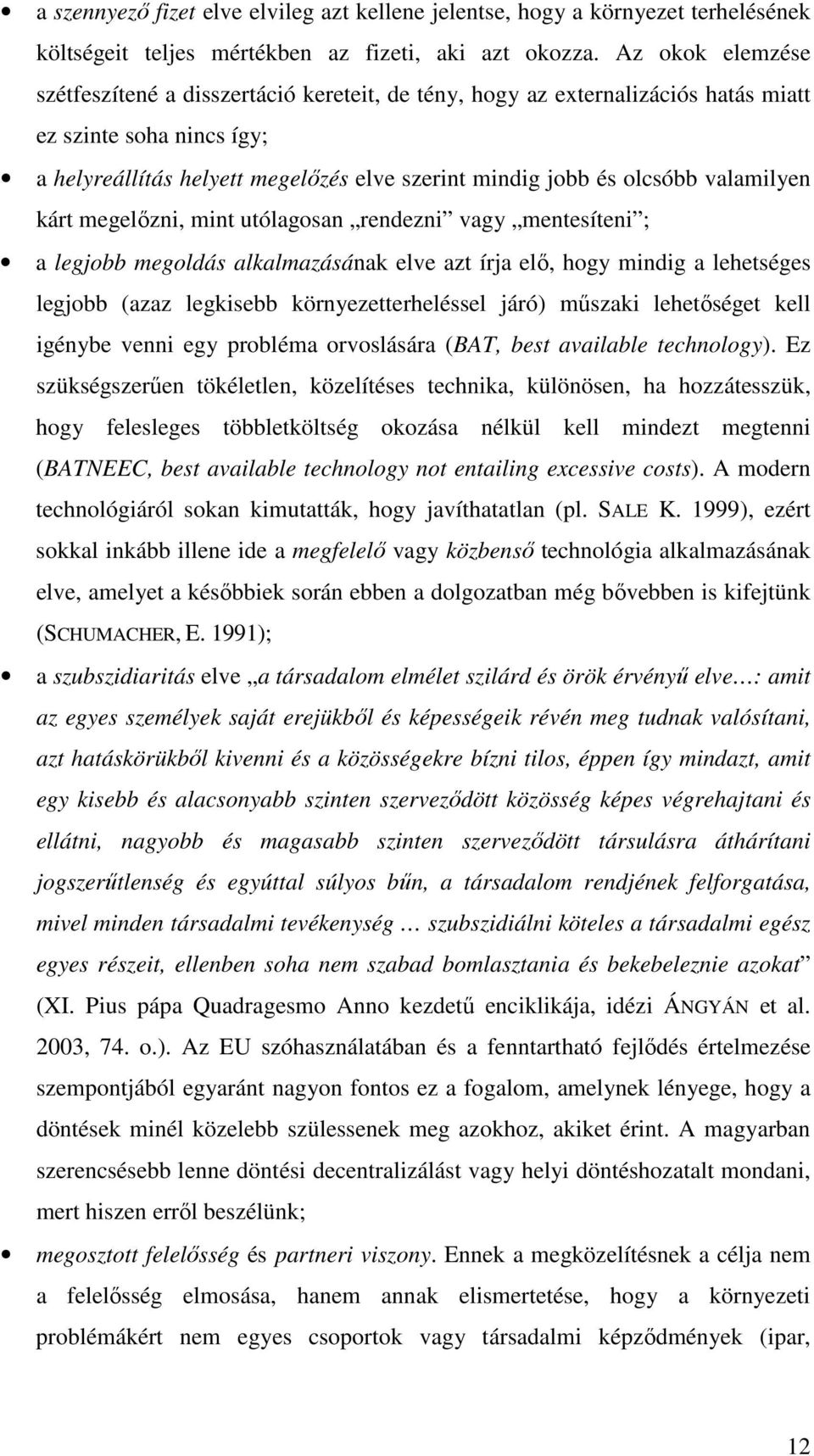 valamilyen kárt megelızni, mint utólagosan rendezni vagy mentesíteni ; a legjobb megoldás alkalmazásának elve azt írja elı, hogy mindig a lehetséges legjobb (azaz legkisebb környezetterheléssel járó)