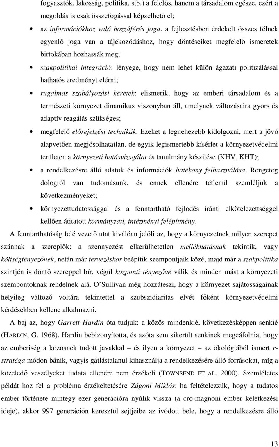 ágazati politizálással hathatós eredményt elérni; rugalmas szabályozási keretek: elismerik, hogy az emberi társadalom és a természeti környezet dinamikus viszonyban áll, amelynek változásaira gyors