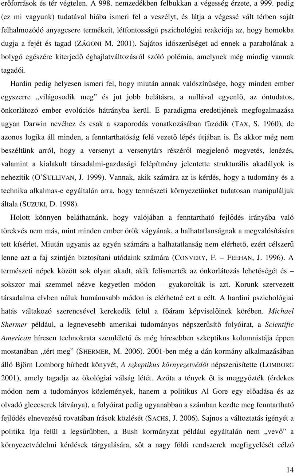 fejét és tagad (ZÁGONI M. 2001). Sajátos idıszerőséget ad ennek a parabolának a bolygó egészére kiterjedı éghajlatváltozásról szóló polémia, amelynek még mindig vannak tagadói.