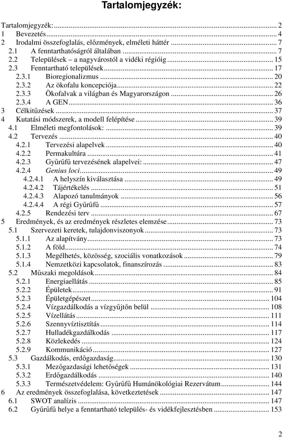 .. 37 4 Kutatási módszerek, a modell felépítése... 39 4.1 Elméleti megfontolások:... 39 4.2 Tervezés... 40 4.2.1 Tervezési alapelvek... 40 4.2.2 Permakultúra... 41 4.2.3 Győrőfő tervezésének alapelvei:.