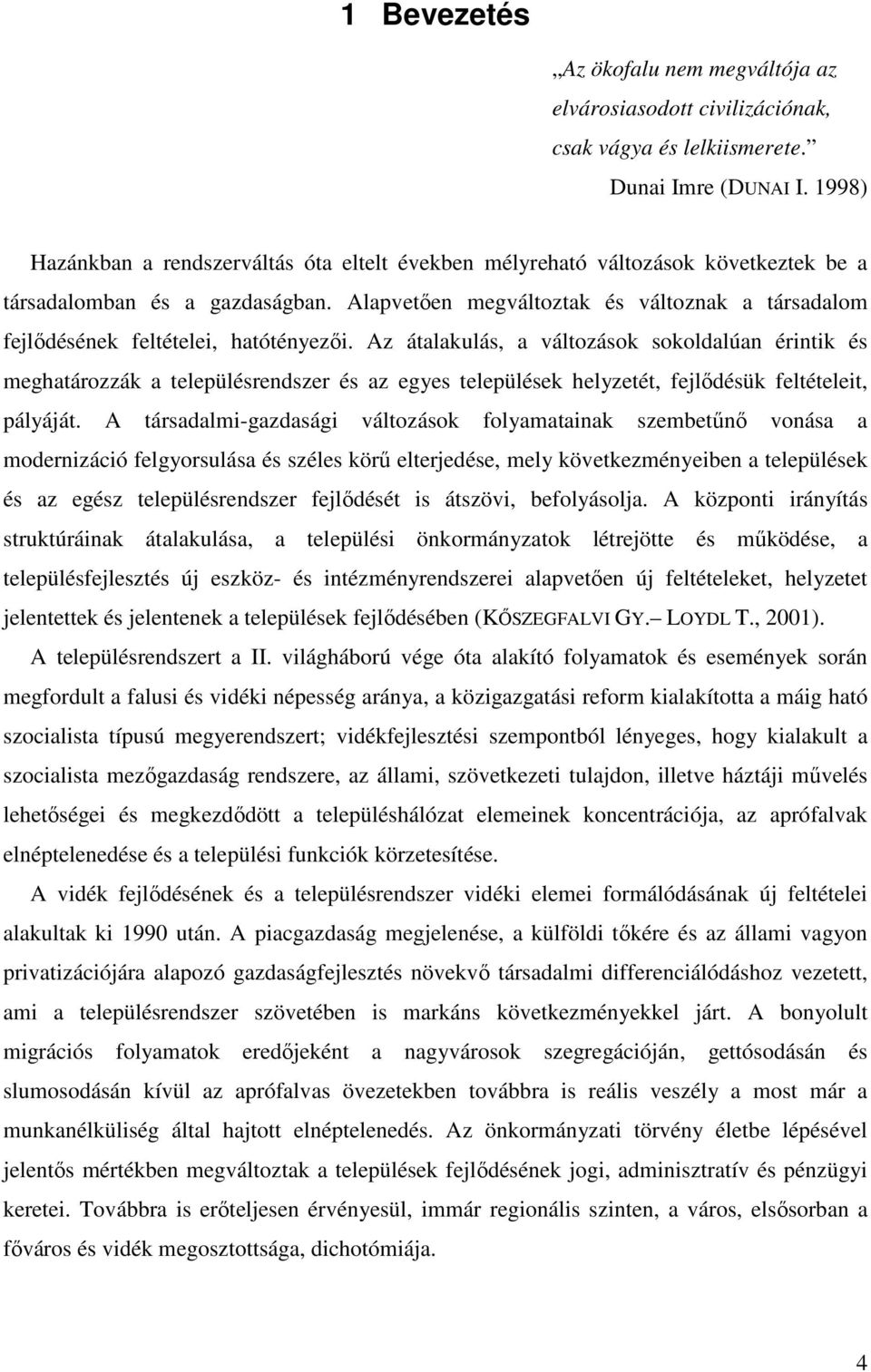 Alapvetıen megváltoztak és változnak a társadalom fejlıdésének feltételei, hatótényezıi.