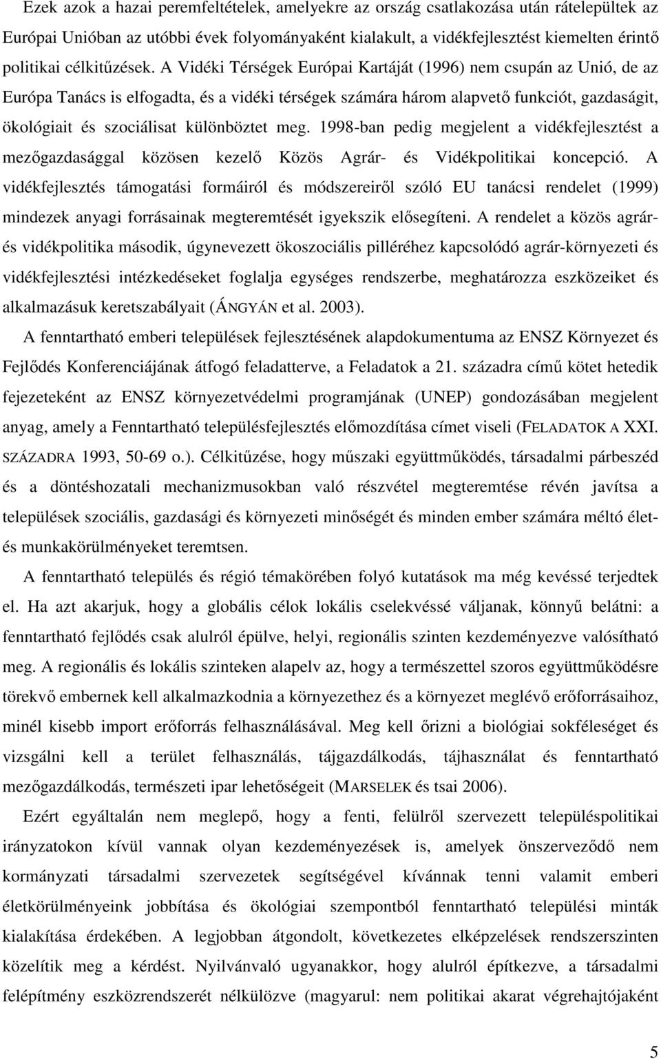 A Vidéki Térségek Európai Kartáját (1996) nem csupán az Unió, de az Európa Tanács is elfogadta, és a vidéki térségek számára három alapvetı funkciót, gazdaságit, ökológiait és szociálisat különböztet