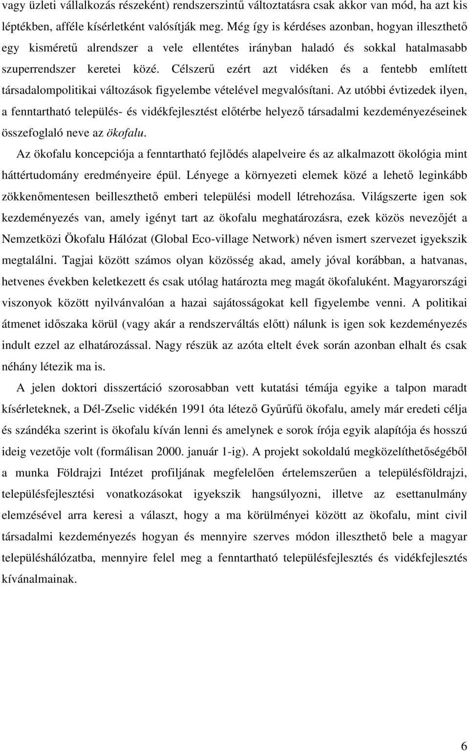 Célszerő ezért azt vidéken és a fentebb említett társadalompolitikai változások figyelembe vételével megvalósítani.