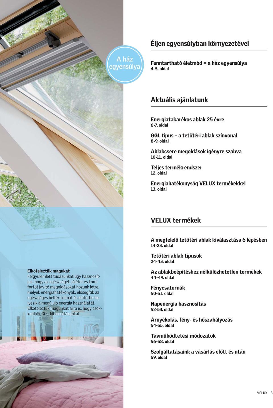 oldal VELUX termékek A megfelelő tetőtéri ablak kiválasztása 6 lépésben 14-23. oldal Tetőtéri ablak típusok 24-43.