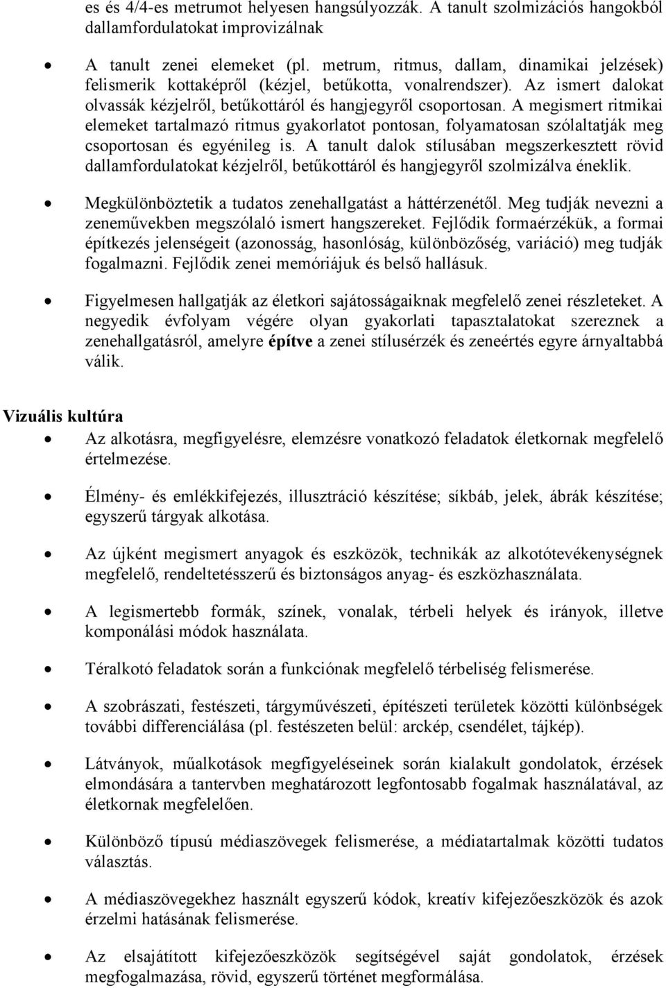 A megismert ritmikai elemeket tartalmazó ritmus gyakorlatot pontosan, folyamatosan szólaltatják meg csoportosan és egyénileg is.