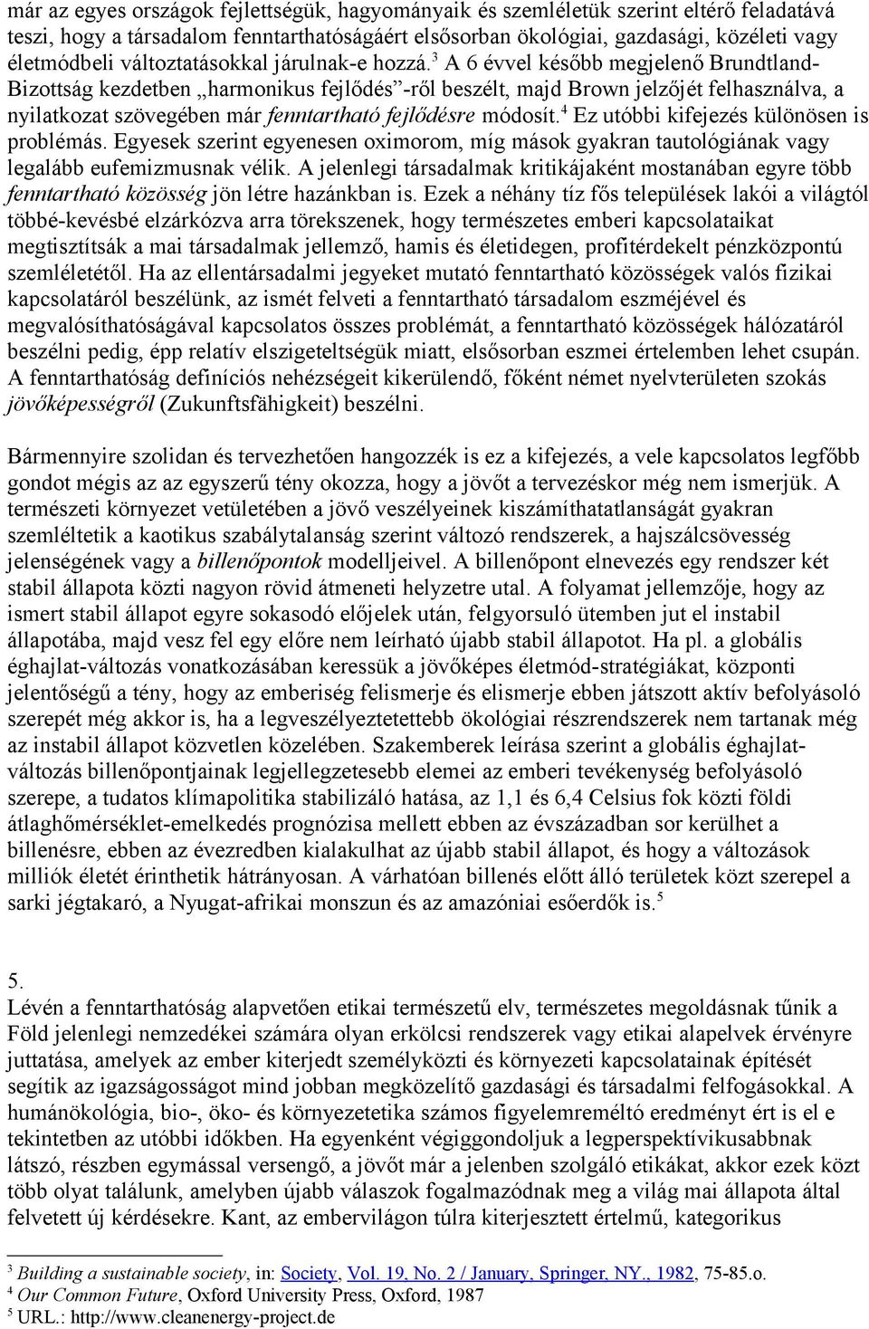 3 A 6 évvel később megjelenő Brundtland- Bizottság kezdetben harmonikus fejlődés -ről beszélt, majd Brown jelzőjét felhasználva, a nyilatkozat szövegében már fenntartható fejlődésre módosít.