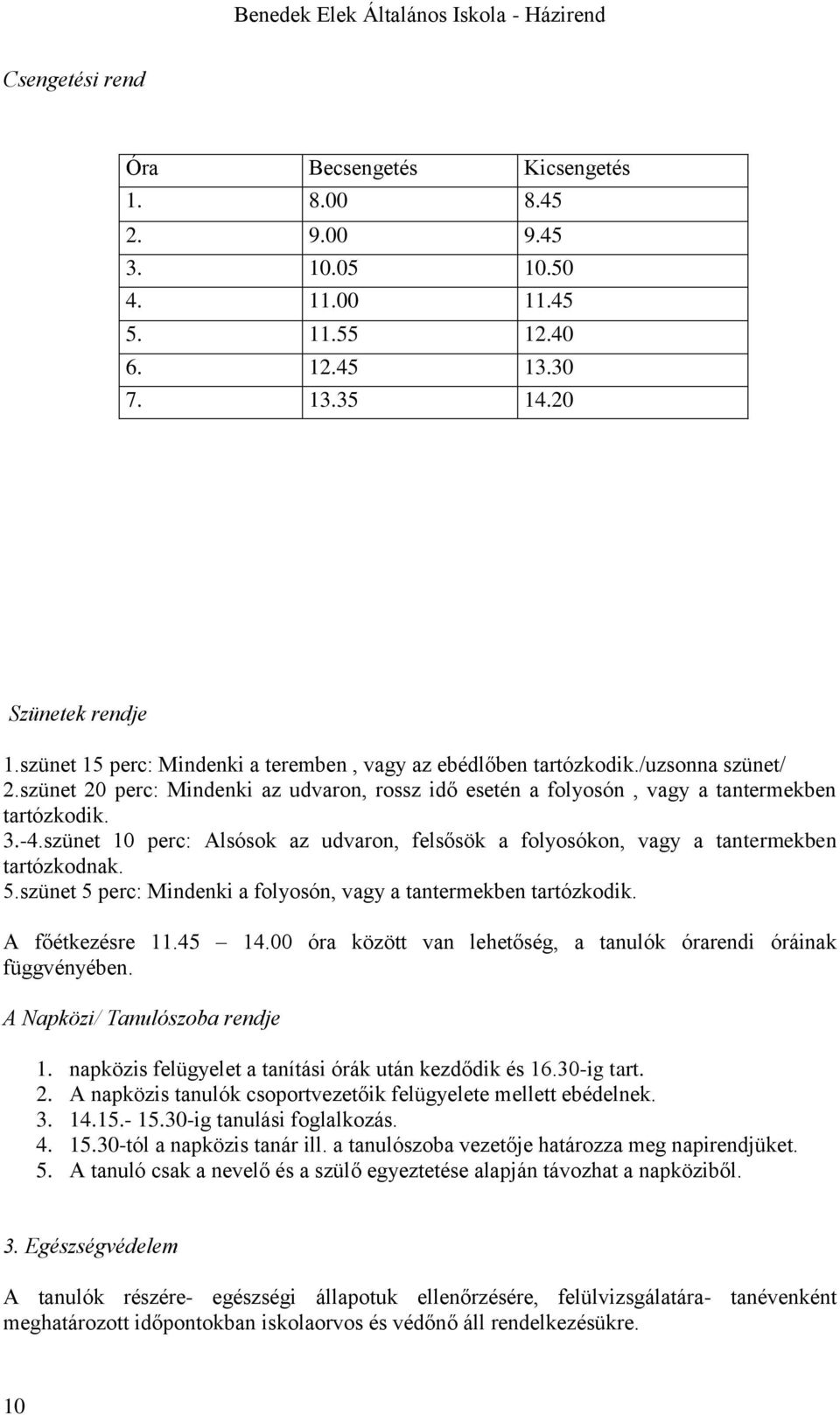 szünet 10 perc: Alsósok az udvaron, felsősök a folyosókon, vagy a tantermekben tartózkodnak. 5.szünet 5 perc: Mindenki a folyosón, vagy a tantermekben tartózkodik. A főétkezésre 11.45 14.