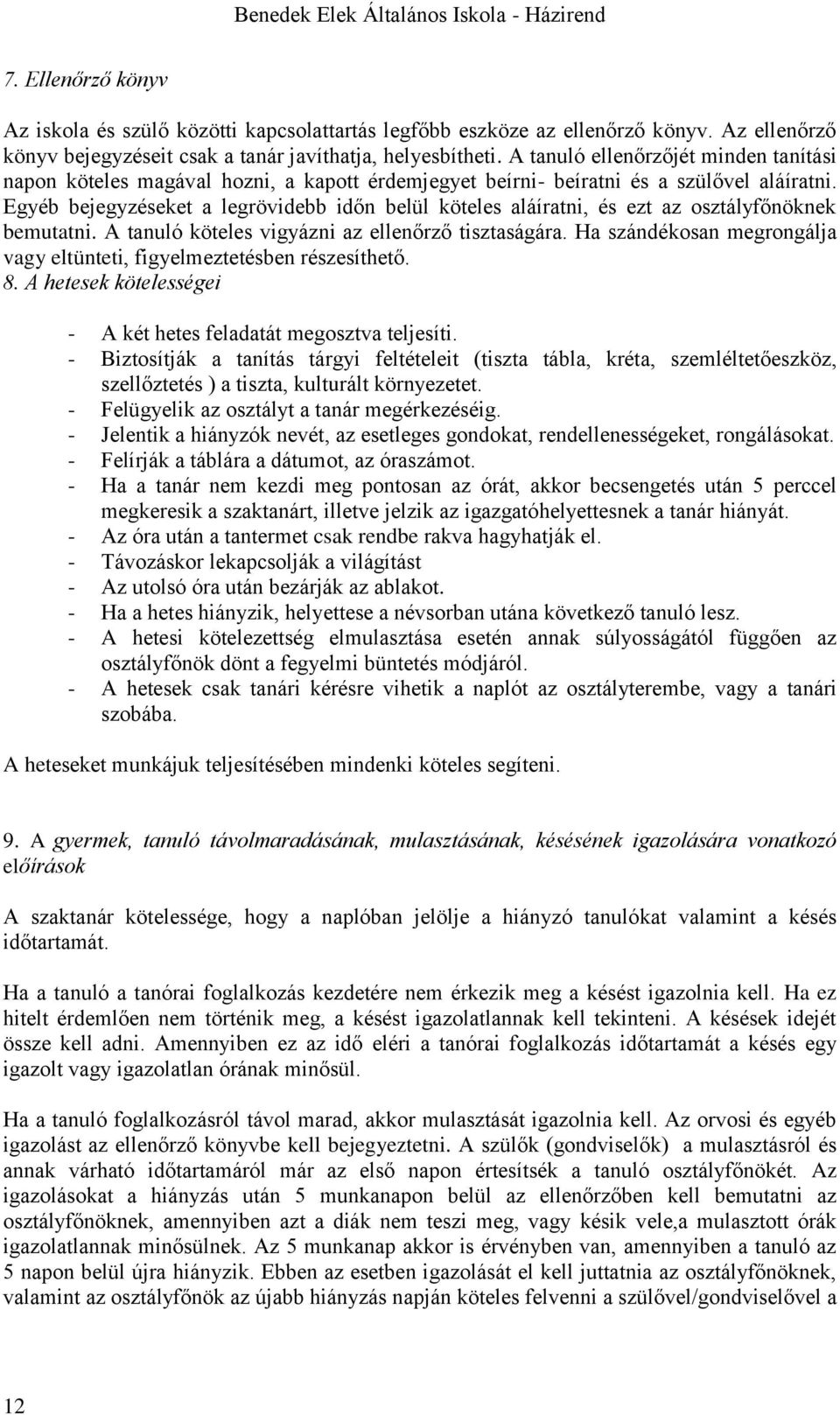 Egyéb bejegyzéseket a legrövidebb időn belül köteles aláíratni, és ezt az osztályfőnöknek bemutatni. A tanuló köteles vigyázni az ellenőrző tisztaságára.