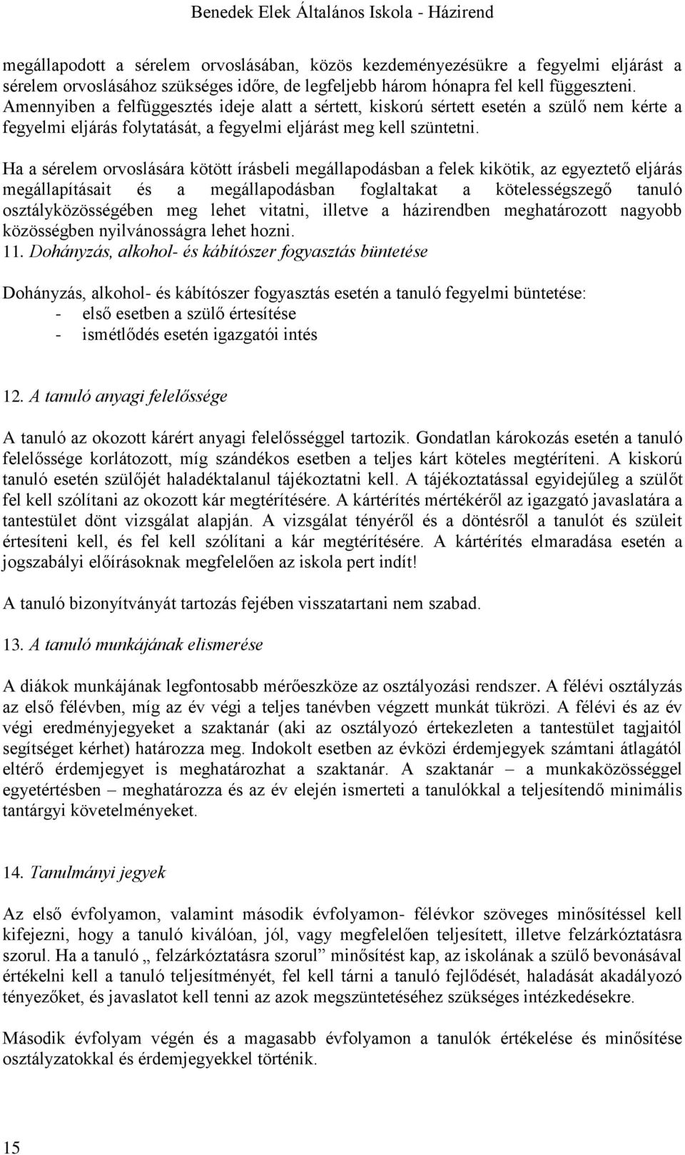 Ha a sérelem orvoslására kötött írásbeli megállapodásban a felek kikötik, az egyeztető eljárás megállapításait és a megállapodásban foglaltakat a kötelességszegő tanuló osztályközösségében meg lehet