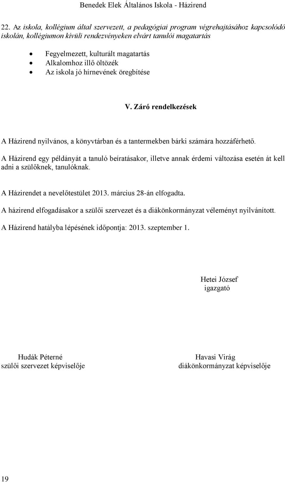 A Házirend egy példányát a tanuló beíratásakor, illetve annak érdemi változása esetén át kell adni a szülőknek, tanulóknak. A Házirendet a nevelőtestület 2013. március 28-án elfogadta.