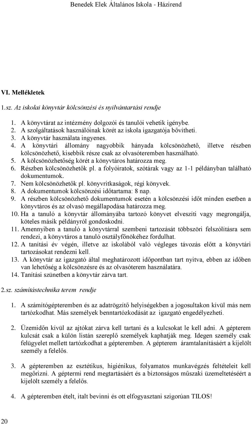 A könyvtári állomány nagyobbik hányada kölcsönözhető, illetve részben kölcsönözhető, kisebbik része csak az olvasóteremben használható. 5. A kölcsönözhetőség körét a könyvtáros határozza meg. 6.