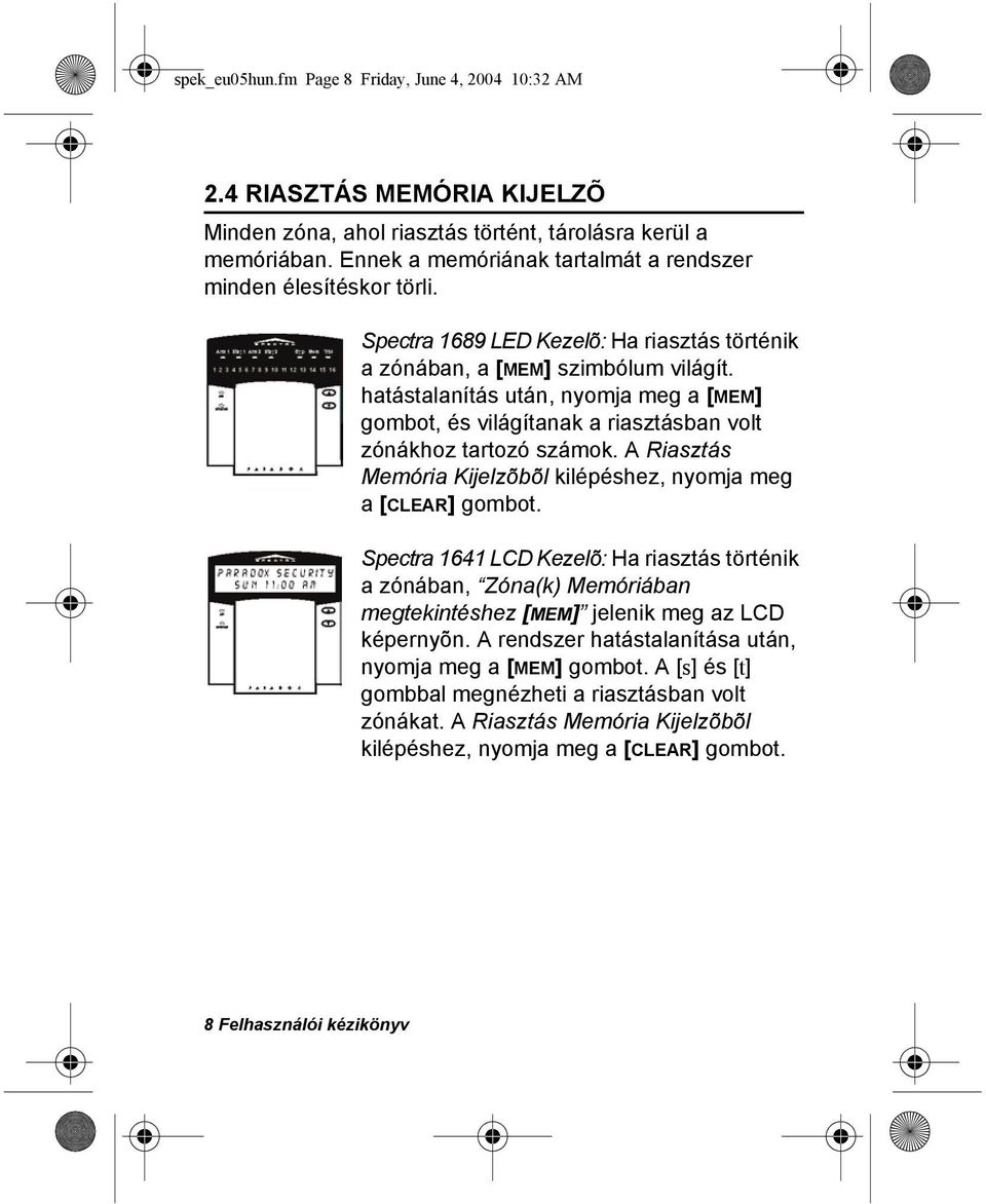 hatástalanítás után, nyomja meg a [MEM] gombot, és világítanak a riasztásban volt zónákhoz tartozó számok. A Riasztás Memória Kijelzõbõl kilépéshez, nyomja meg a [CLEAR] gombot.