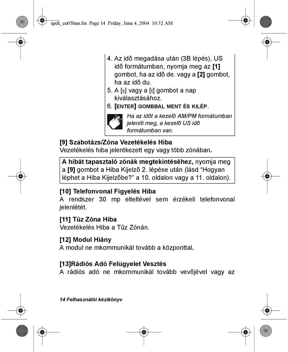 Az idõ megadása után (3B lépés), US idõ formátumban, nyomja meg az [1] gombot, ha az idõ de. vagy a [2] gombot, ha az idõ du. 5. A [s] vagy a [t] gombot a nap kiválasztásához. 6.