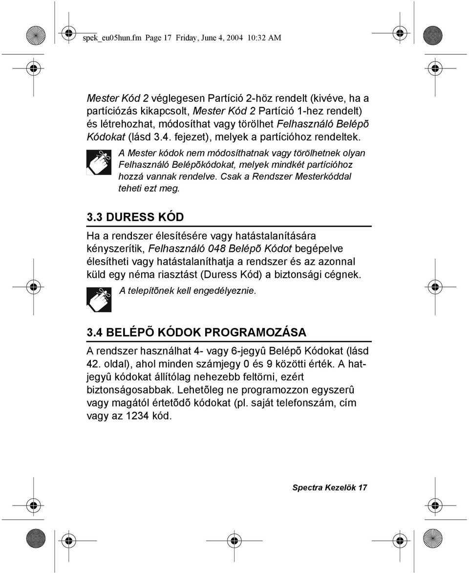 törölhet Felhasználó Belépõ Kódokat (lásd 3.4. fejezet), melyek a partícióhoz rendeltek.