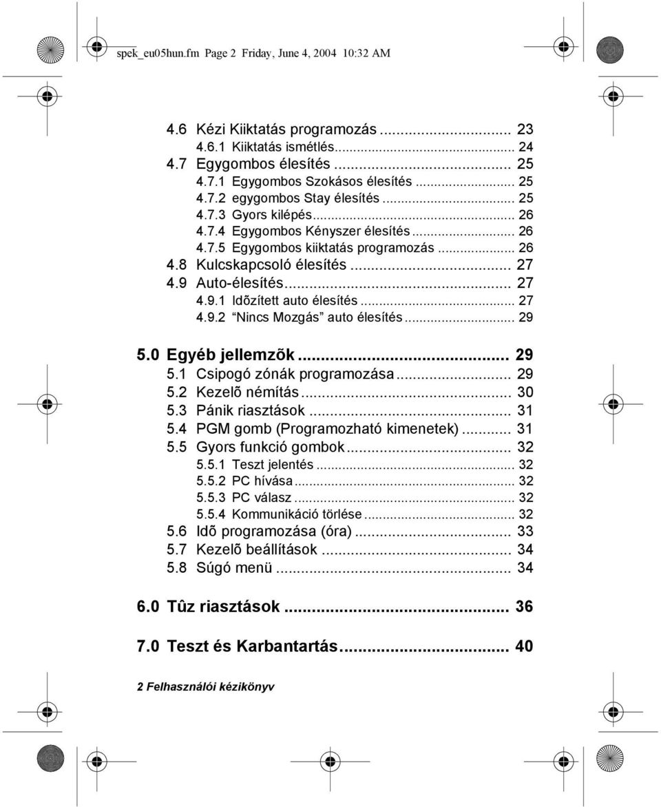 .. 27 4.9.2 Nincs Mozgás auto élesítés... 29 5.0 Egyéb jellemzõk... 29 5.1 Csipogó zónák programozása... 29 5.2 Kezelõ némítás... 30 5.3 Pánik riasztások... 31 5.4 PGM gomb (Programozható kimenetek).