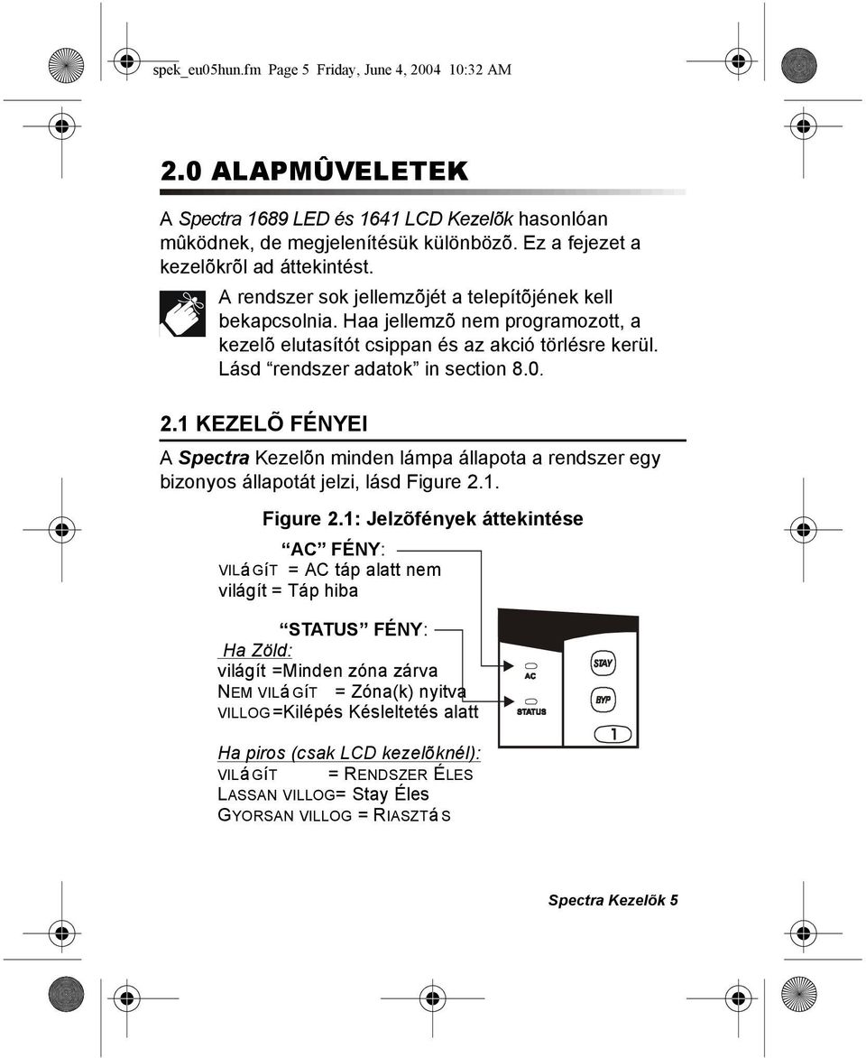 1 KEZELÕ FÉNYEI A Spectra Kezelõn minden lámpa állapota a rendszer egy bizonyos állapotát jelzi, lásd Figure 2.