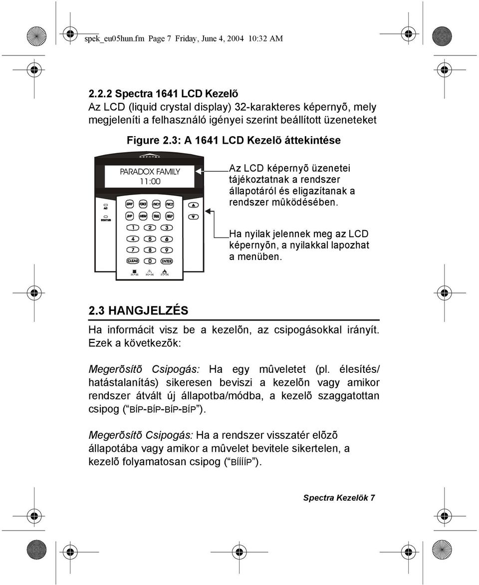 3: A 1641 LCD Kezelõ áttekintése PARADOX FAMILY 11:00 Az LCD képernyõ üzenetei tájékoztatnak a rendszer állapotáról és eligazítanak a rendszer mûködésében.