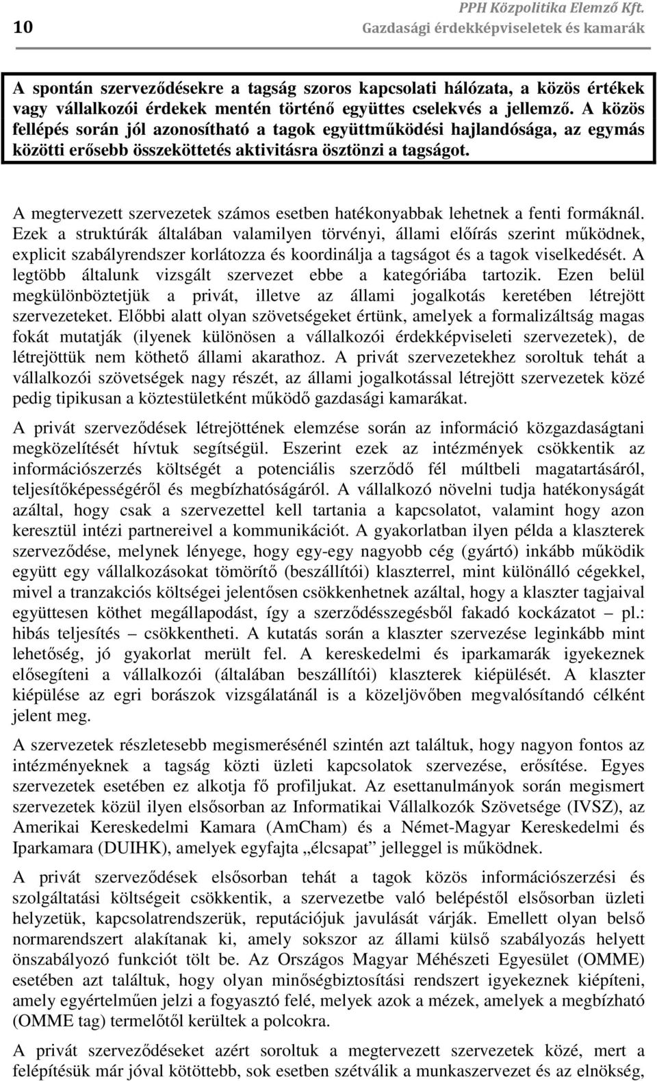 A közös fellépés során jól azonosítható a tagok együttműködési hajlandósága, az egymás közötti erősebb összeköttetés aktivitásra ösztönzi a tagságot.