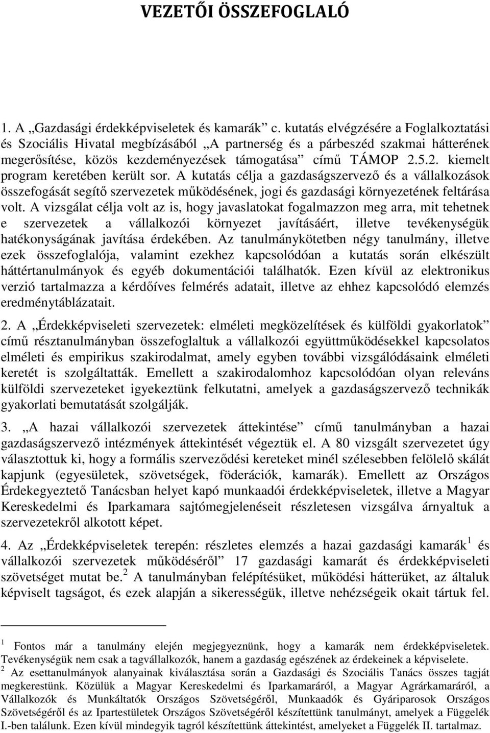 5.2. kiemelt program keretében került sor. A kutatás célja a gazdaságszervező és a vállalkozások összefogását segítő szervezetek működésének, jogi és gazdasági környezetének feltárása volt.