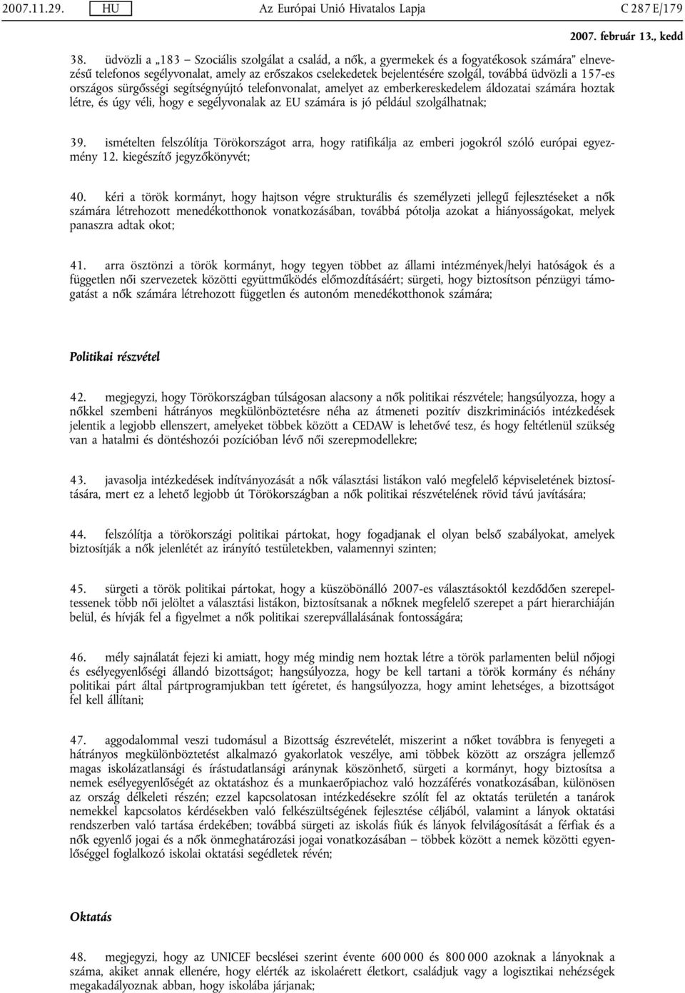 157-es országos sürgősségi segítségnyújtó telefonvonalat, amelyet az emberkereskedelem áldozatai számára hoztak létre, és úgy véli, hogy e segélyvonalak az EU számára is jó például szolgálhatnak; 39.