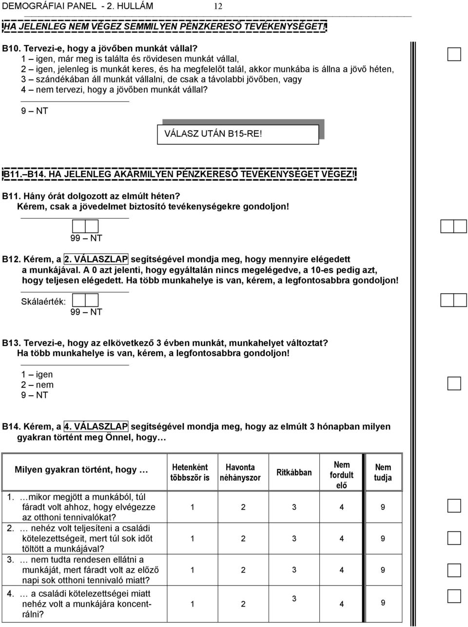 távolabbi jövőben, vagy 4 nem tervezi, hogy a jövőben munkát vállal? VÁLASZ UTÁN B15-RE! B11. B14. HA JELENLEG AKÁRMILYEN PÉNZKERESŐ TEVÉKENYSÉGET VÉGEZ! B11. Hány órát dolgozott az elmúlt héten?