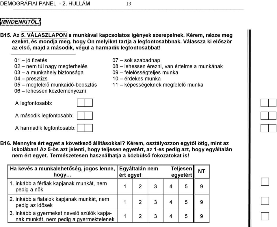 01 jó fizetés 02 nem túl nagy megterhelés 03 a munkahely biztonsága 04 presztízs 05 megfelelő munkaidő-beosztás 06 lehessen kezdeményezni A legfontosabb: A második legfontosabb: A harmadik