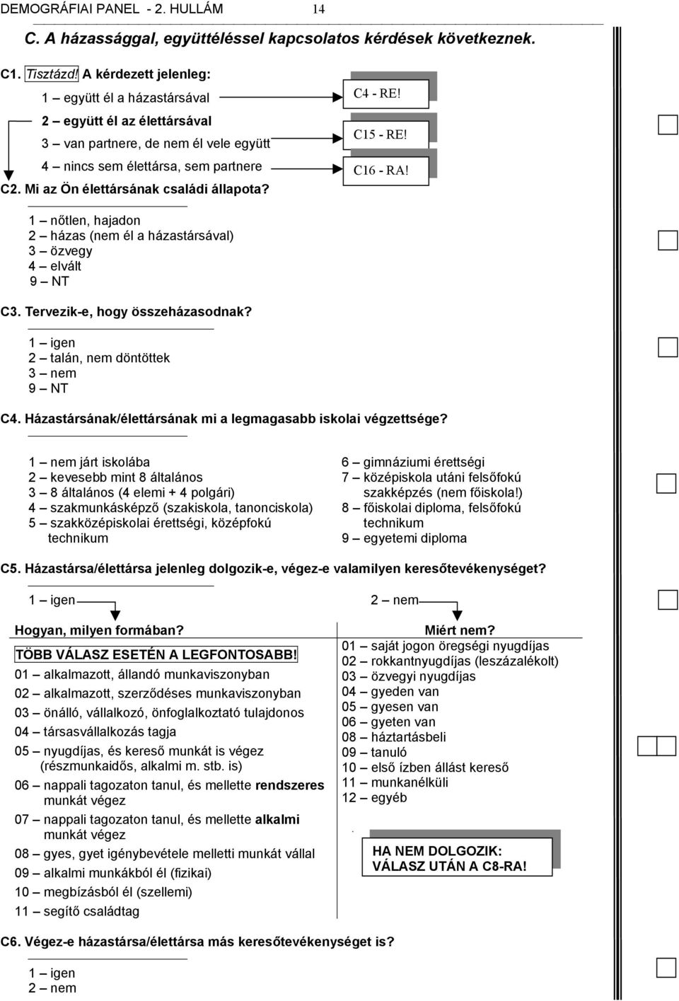 1 nőtlen, hajadon 2 házas (nem él a házastársával) 3 özvegy 4 elvált C4 - RE! C15 - RE! C16 - RA! C3. Tervezik-e, hogy összeházasodnak? 1 igen 2 talán, nem döntöttek 3 nem C4.