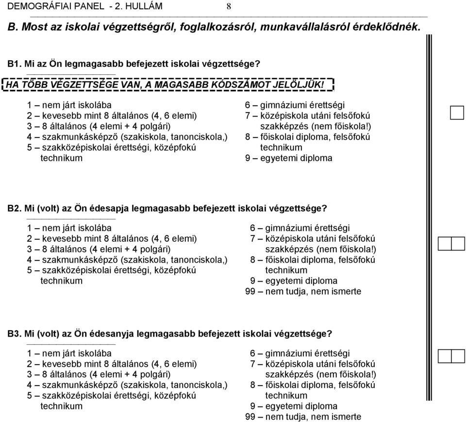 gimnáziumi érettségi 7 középiskola utáni felsőfokú szakképzés (nem főiskola!) 8 főiskolai diploma, felsőfokú technikum 9 egyetemi diploma B2.