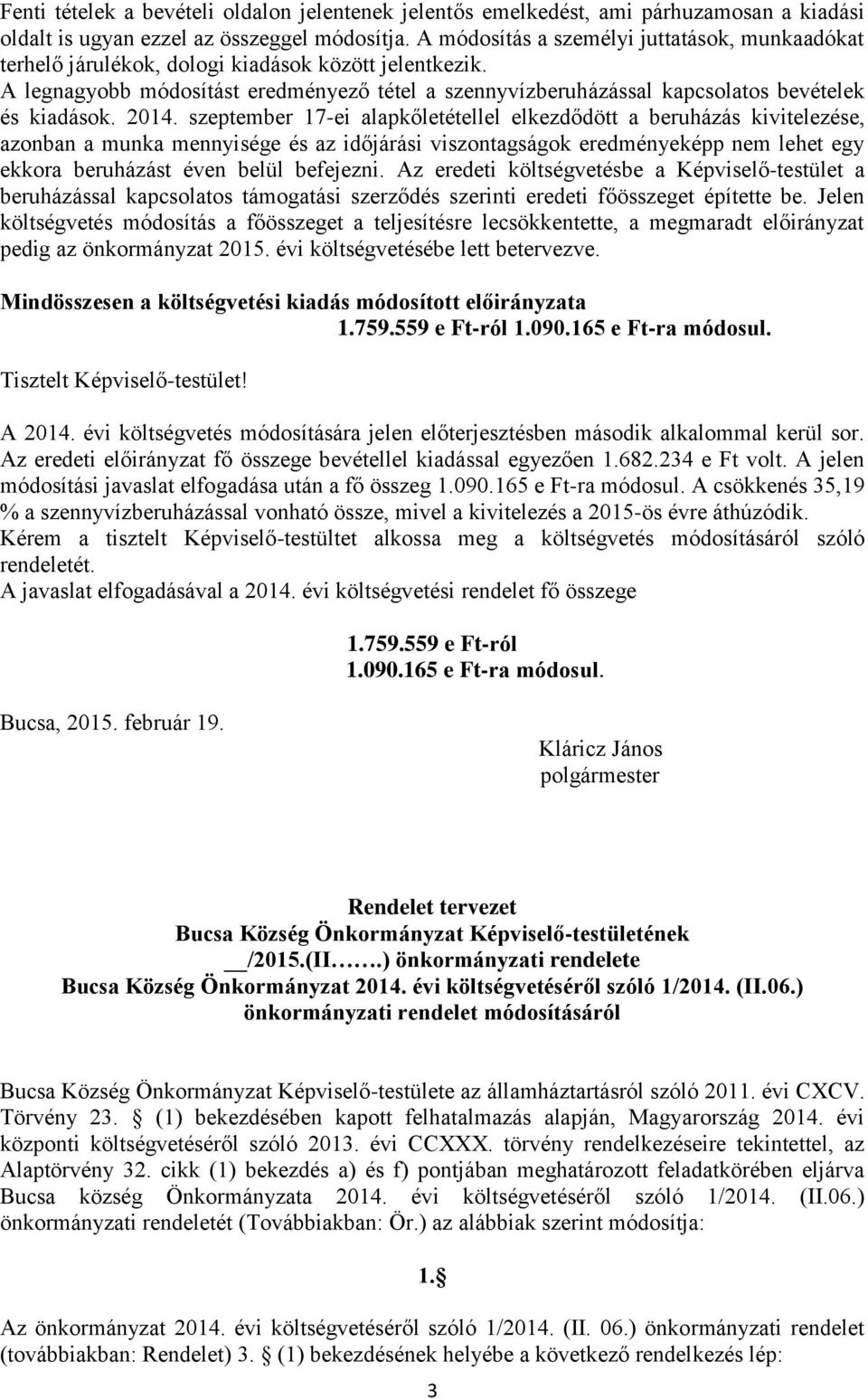 A legnagyobb módosítást eredményező tétel a szennyvízberuházással kapcsolatos bevételek és kiadások. 2014.