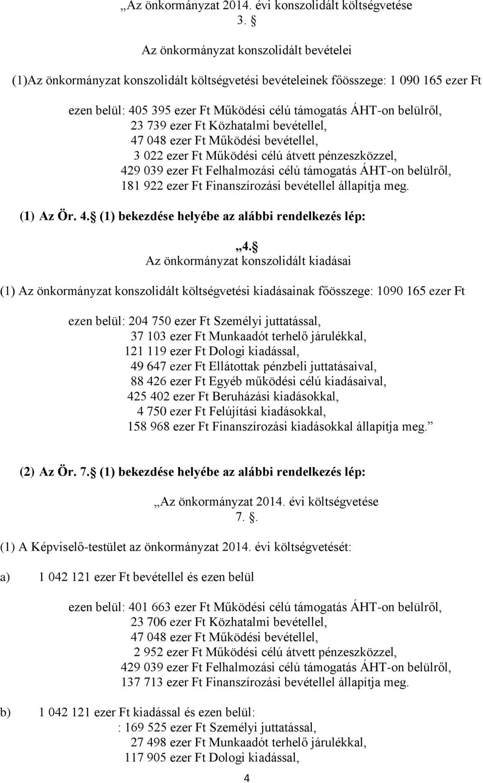 739 ezer Ft Közhatalmi bevétellel, 47 048 ezer Ft Működési bevétellel, 3 022 ezer Ft Működési célú átvett pénzeszközzel, 429 039 ezer Ft Felhalmozási célú támogatás ÁHT-on belülről, 181 922 ezer Ft